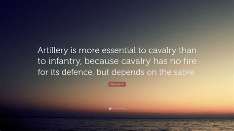 Napoleon Quote: “Artillery is more essential to cavalry than to ...