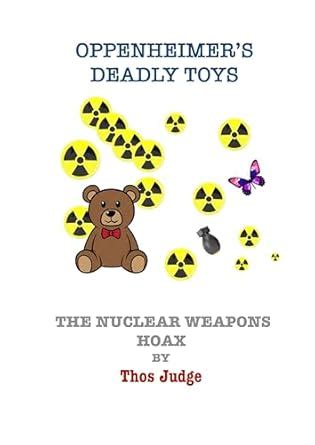 Oppenheimer’s Deadly Toys: The Nuclear Weapons Hoax (Hidden Agendas ...