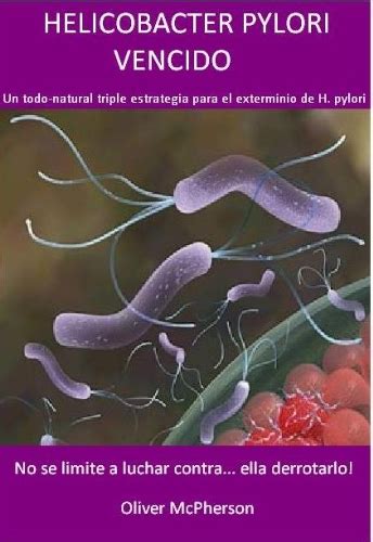 HELICOBACTER PYLORI vencido: Todo-natural triple estrategia para el ...