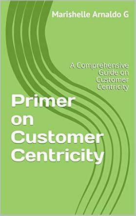 Primer on Customer Centricity: A Comprehensive Guide on Customer ...