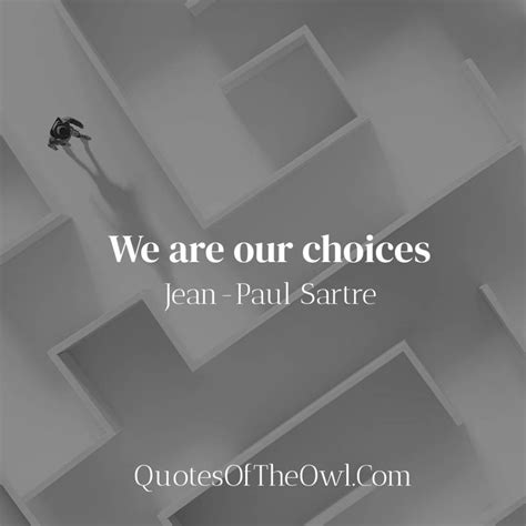 We are our choices - Jean-Paul Sartre - Quotes Of The Owl