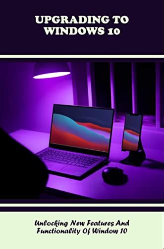 Upgrading To Windows 10: Unlocking New Features And Functionality Of ...