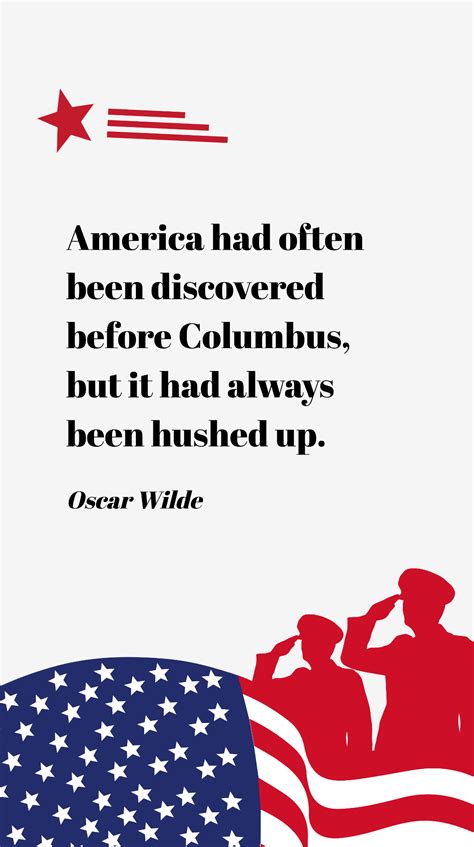 Oscar Wilde- America had often been discovered before Columbus, but it had always been hushed up ...