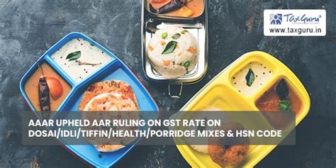 AAAR upheld AAR Ruling on GST Rate on Dosai/Idli/Tiffin/Health/Porridge ...