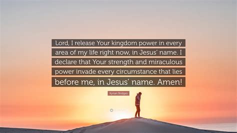 Kynan Bridges Quote: “Lord, I release Your kingdom power in every area ...