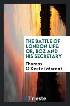 The Battle of London Life: Or, Boz and His Secretary : O'Keefe (Morna ...