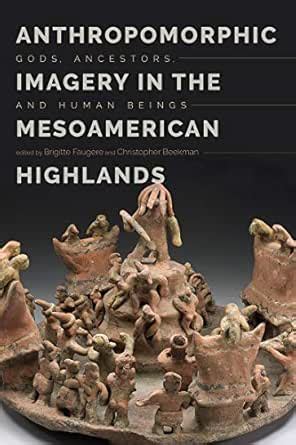 Anthropomorphic Imagery in the Mesoamerican Highlands: Gods, Ancestors ...