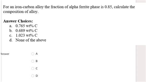 For an iron-carbon alloy the fraction of alpha ferrite phase is 0.85, cal..