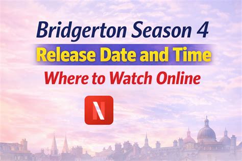Bridgerton Season 4 Release Date and Time : Where to Watch