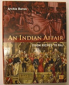 AN INDIAN AFFAIR : FROM RICHES TO RAJ BY ARCHIE BARON (HARDCOVER ...