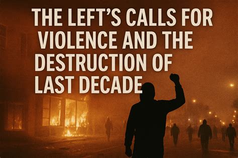 The Left’s Calls for Violence and the Destruction of the Last Decade ...