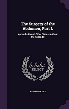 The Surgery of the Abdomen, Part I.: Appendicitis and Other Diseases ...