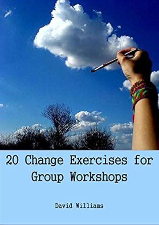 20 Change Exercises for Group Workshops eBook : Williams, David: Amazon ...