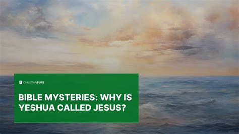 Bible Mysteries: Why Is Yeshua Called Jesus? | Christian Pure