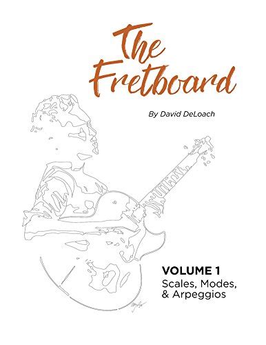 The Fretboard: Volume 1: Scales, Modes, and Arpeggios eBook : DeLoach ...