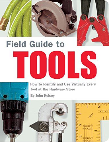 Field Guide to Tools: How to Identify and Use Virtually Every Tool at ...
