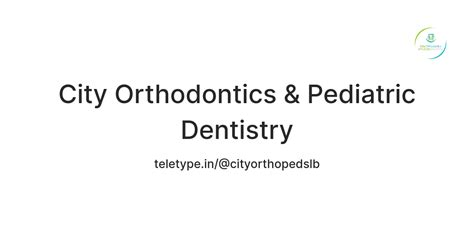 City Orthodontics & Pediatric Dentistry — Teletype