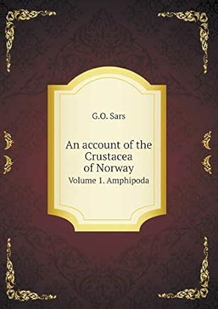 An account of the Crustacea of Norway Volume 1. Amphipoda : Sars, G O ...