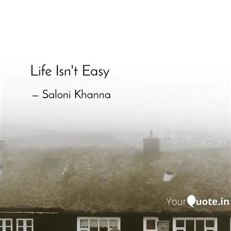 Life Isn't Easy | Quotes & Writings by Saloni Khanna | YourQuote