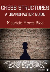 Chess Structures - A Grandmaster Guide by Mauricio Flores Rios ...