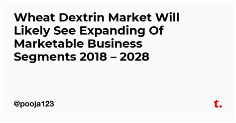 Wheat Dextrin Market Will Likely See Expanding Of Marketable Business ...