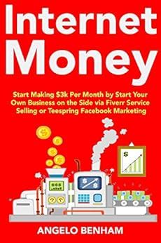 Internet Money (Home-Business 2018): Start Making $3k Per Month by ...