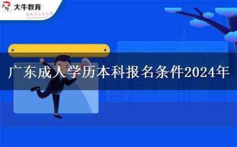 广东成人学历本科报名条件2024年_大牛教育成考网
