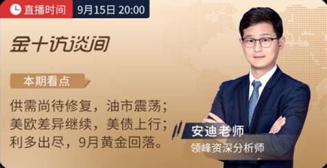 9月15日金十访谈间，领峰安迪老师揭晓利多出尽下的黄金走势_极客网