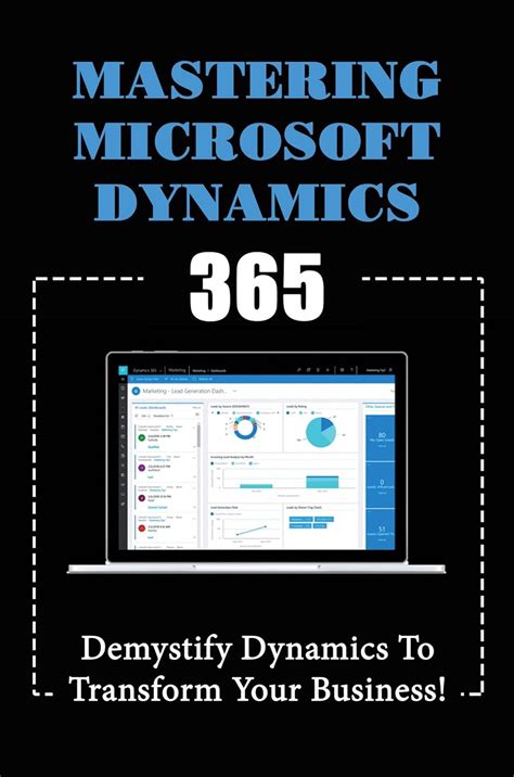 Mastering Microsoft Dynamics 365: Demystify Dynamics To Transform Your ...