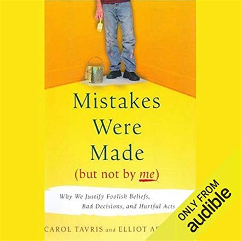 Mistakes Were Made (But Not By Me): Why We Justify Foolish Beliefs, Bad ...