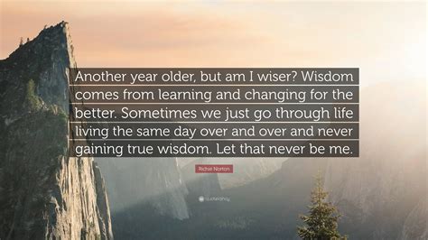 Richie Norton Quote: "Another year older, but am I wiser? Wisdom comes ...
