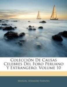 Colecci n De Causas Celebres Del Foro Peruano Y Extrangero, Volume 10 ...