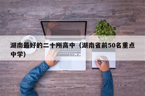 湖南高中排名前50名（湖南省前二十名高中排名） | 商梦号