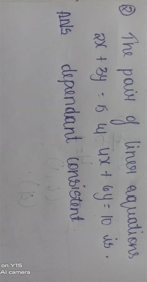 The pair of linear equations 2x +3y =5 and 4x +6y =10 is a.consistent b ...