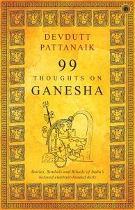 99 Thoughts on Ganesha - Stories, Symbols and Rituals of India's ...