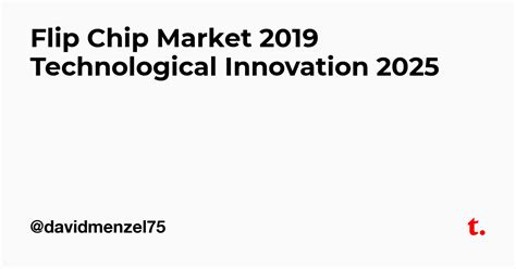 Flip Chip Market 2019 Technological Innovation 2025 — Teletype