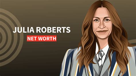 Julia Roberts' Net Worth and Story