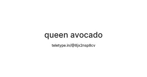 queen avocado — Teletype