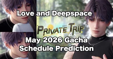 Love and Deepspace May 2026 Gacha Schedule Prediction | LADS深空考察ノート