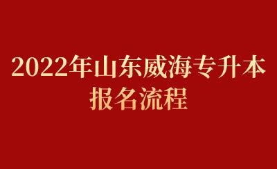 2022年山东威海专升本报名流程 - 山东专升本