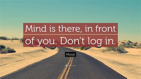 Mooji Quote: “Mind is there, in front of you. Don’t log in.” (12 ...