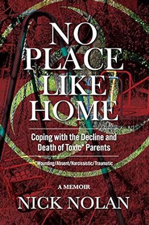 NO PLACE LIKE HOME: Coping With the Decline and Death of Toxic* Parents ...