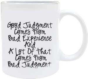 STUBBORNE Good Judgment Comes From Bad Experience And A Lot Of That ...