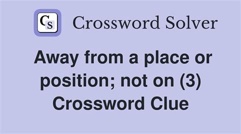 Away from a place or position; not on (3) - Crossword Clue Answers ...