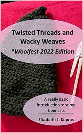 Twisted Threads and Wacky Weaves Woolfest 2022 Edition - Draft: A ...