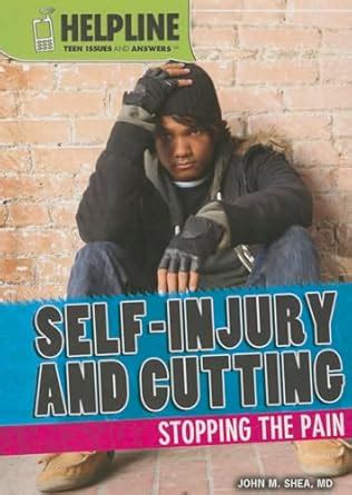 Self-Injury and Cutting: Stopping the Pain (Helpline: Teen Issues and ...