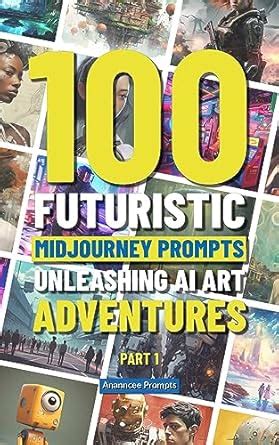 100 Futuristic Midjourney Prompts: Unleashing AI Art Adventures ...