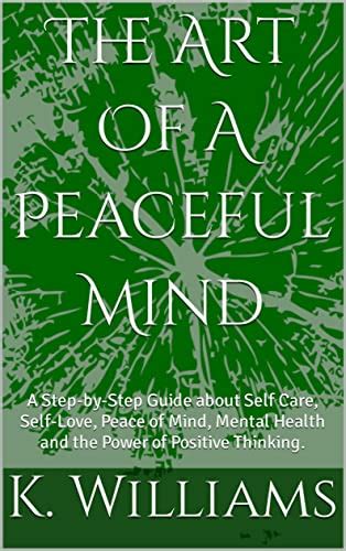The Art Of A Peaceful Mind: A Step-by-Step Guide about Self Care, Self ...