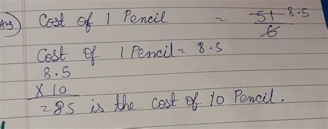 If the cost of 6 pencils is Rs. 51, then the cost of 10 pencils is Rs ...