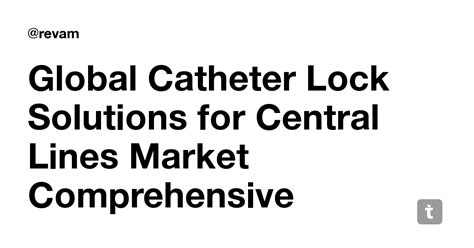 Global Catheter Lock Solutions for Central Lines Market Comprehensive ...